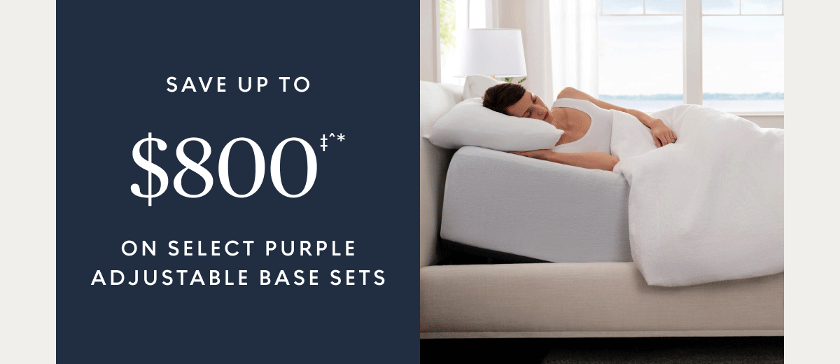 Save up to $800‡^* on select Purple adjustable base sets
