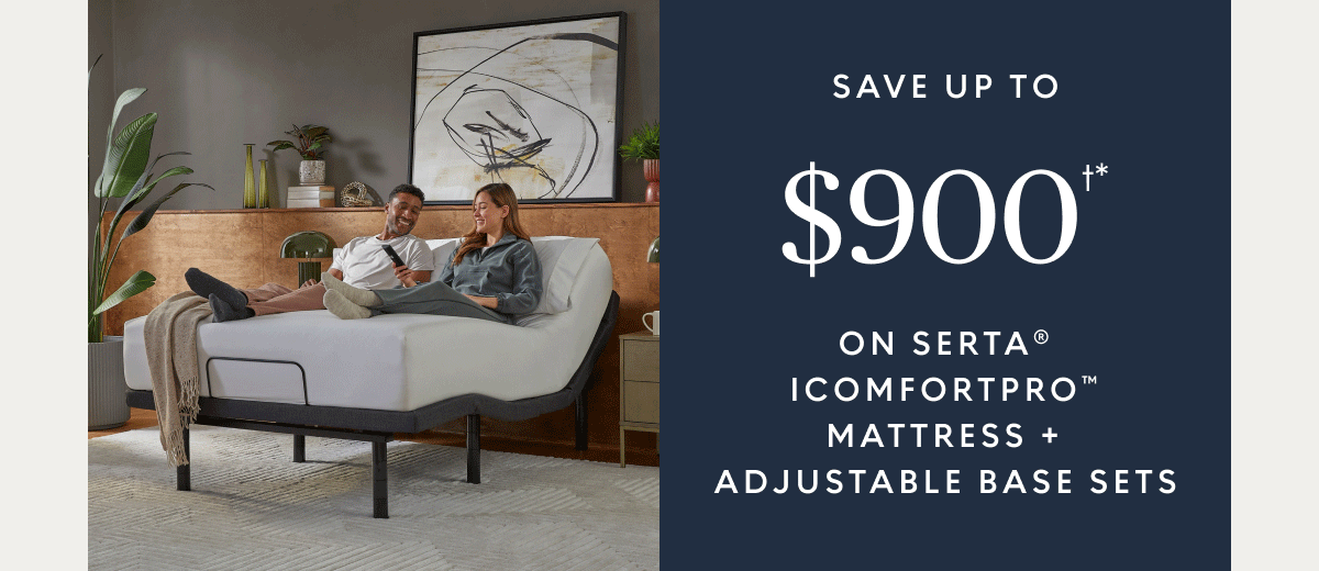Save up to $900^‡° on Serta® iComfortPro™ mattress + adjustable base sets