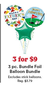 3 for $9 3 pc. Bundle Foil Balloon Bundle Excludes stick balloons. Reg. $3.79