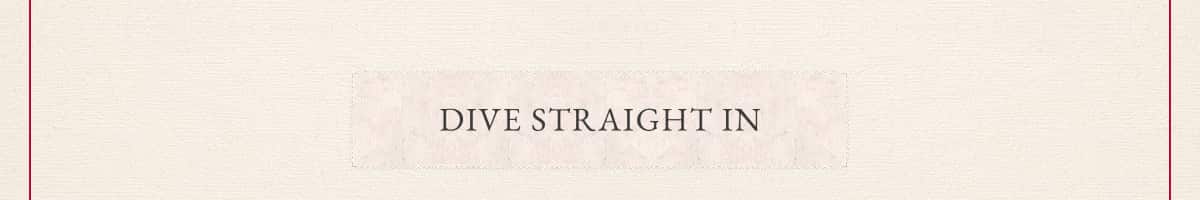 Dive Straight In