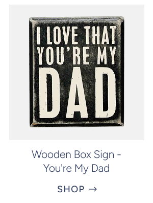 Wooden Box Sign - You're My Dad