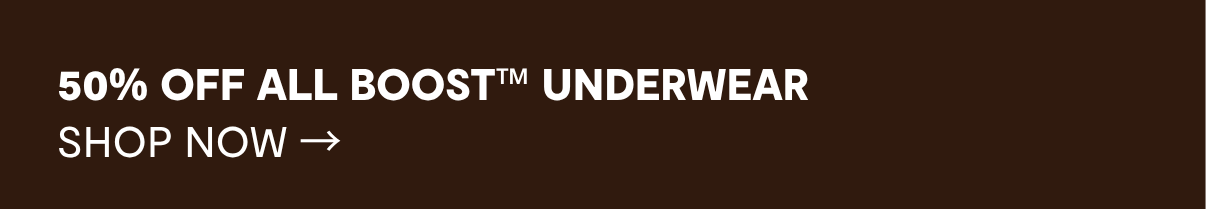 SHOP 50% OFF BOOST UNDERWEAR