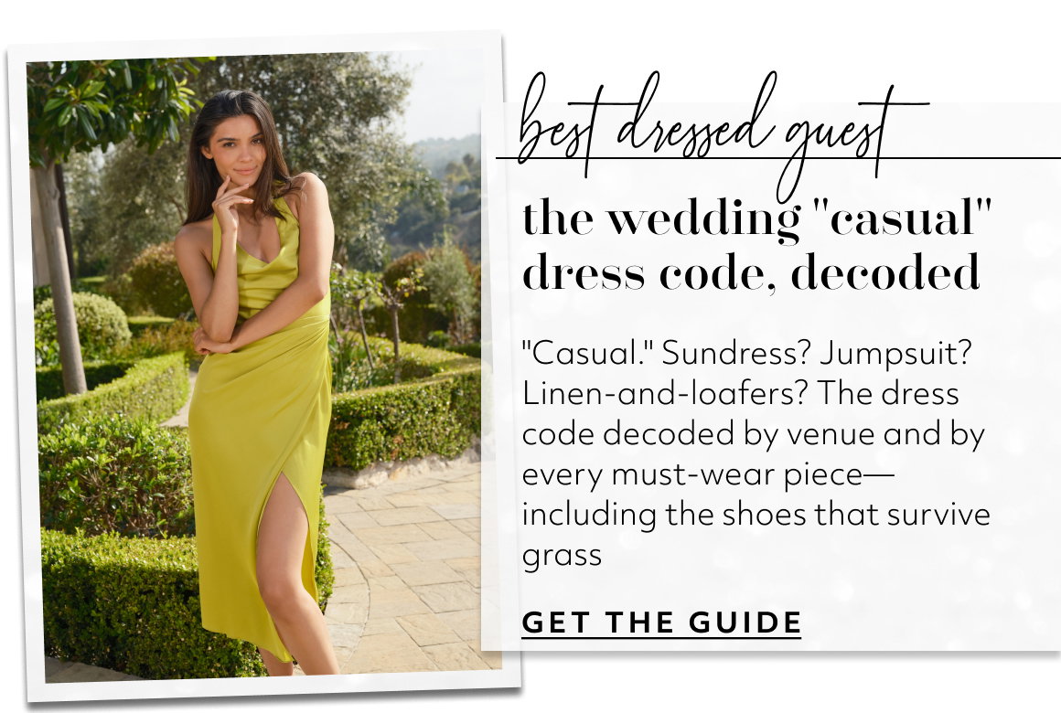 best dressed guest the wedding casual dress code, decoded Casual. Sundress? Jumpsuit? Linen-and-loafers? The dress code decoded by venue and by every must-wear piece—including the shoes that survive grass GET THE GUIDE