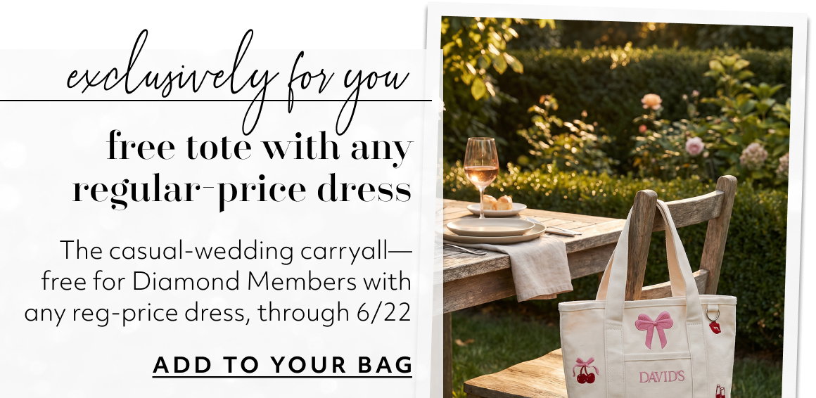 exclusively for you free tote with any regular-price dress The casual-wedding carryall—free for Diamond Members with any reg-price dress, through 6/22 ADD TO YOUR BAG  