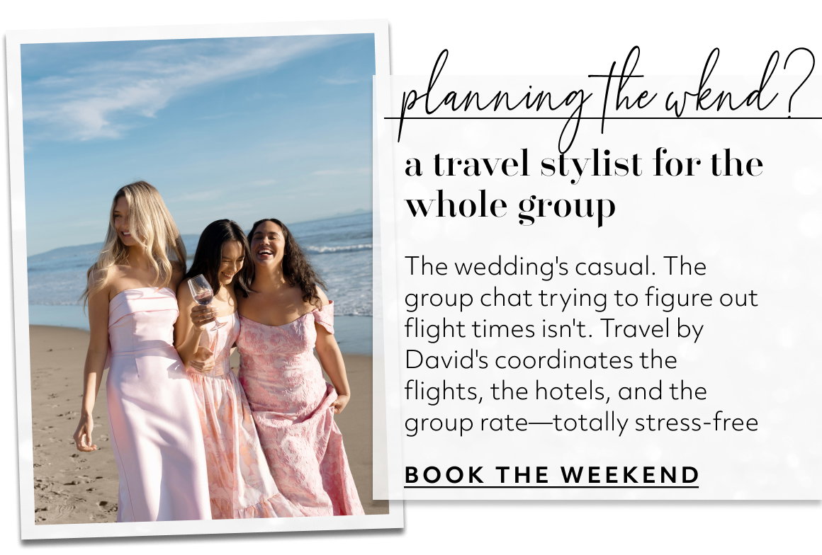 a travel stylist for the whole group The wedding's casual. The group chat trying to figure out flight times isn't. Travel by David's coordinates the flights, the hotels, and the group rate—totally stress-free BOOK THE WEEKEND