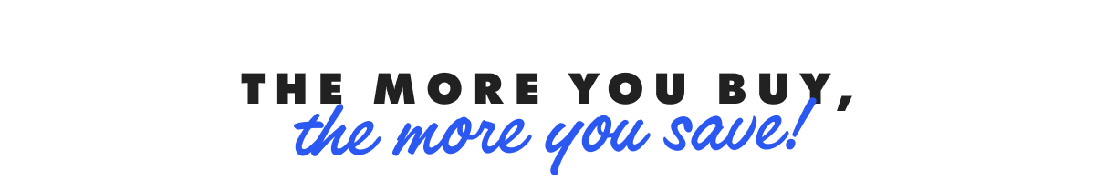 The more you buy, the more you save!