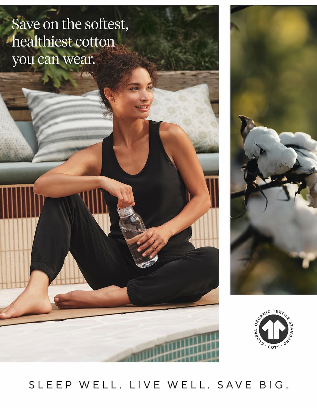 Save on the softest, healthiest cotton you can wear. SLEEP WELL. LIVE WELL. SAVE BIG.