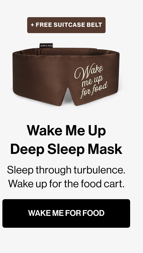 Wake Me Up Deep Sleep Mask Sleep through turbulence. Wake up for the food cart. WAKE ME FOR FOOD