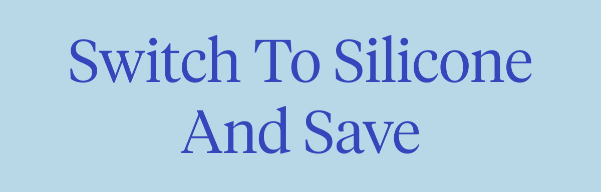 Switch to Silicone and Save