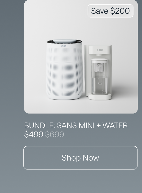Bundle: Sans Mini + Water for $499. Save $200. Shop Now.