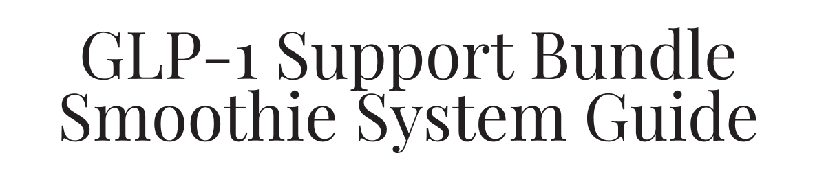 GLP-1 Support Bundle Smoothie System Guide | Your appetite may shift. Your nutrition shouldn’t. Use this guide to consume your smoothies based on how you feel...