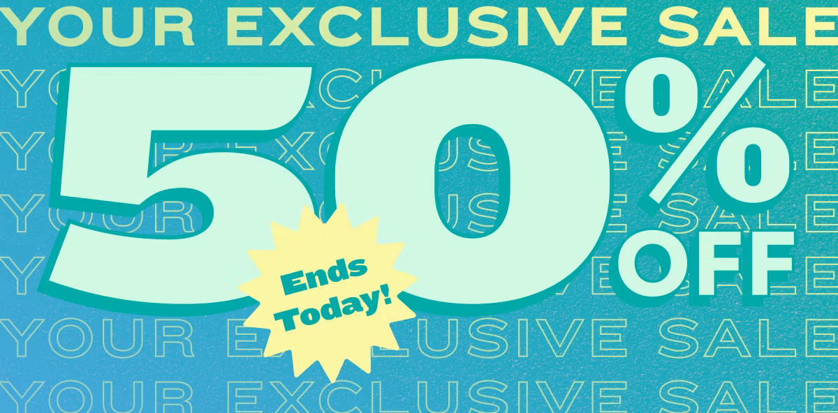 Ends Today! Your Exclusive Sale  50% Off