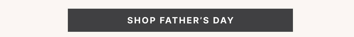 SHOP FATHER’S DAY
