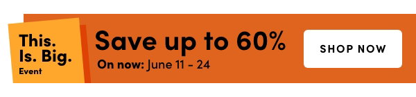 This. Is. Big. Event. On now: June 11 – 24, 2026. Save up to 60%