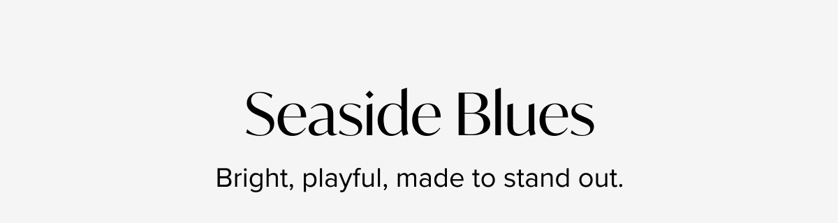 Seaside Blues - Bright, playful, made to stand out