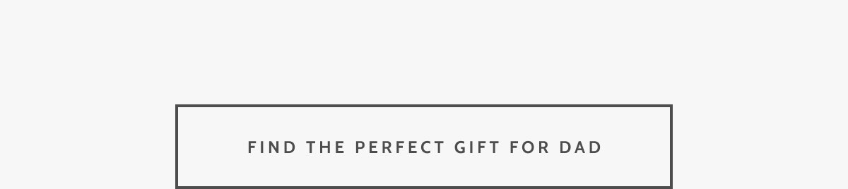 Find the perfect gift for Dad.