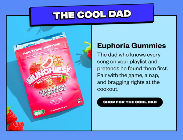 The Cool Dad. Euphoria Gummies. The dad who knows every song on your playlist and pretends he found them first. Pair with the game, a nap, and bragging rights at the cookout. Shop for the Cool Dad.