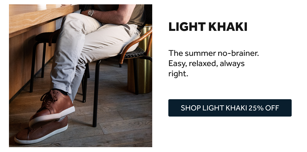 SHOP LIGHT KHAKI NOW 25% OFF
