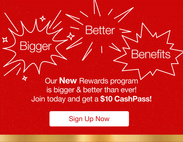 Our New Rewards program is bigger & better than ever! Joing today and get a $10 CashPass | Sign Up Now