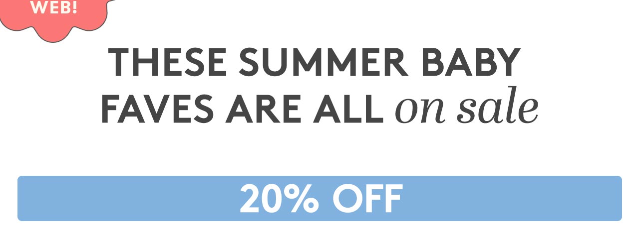 THESE SUMMER BABY FAVES ARE ALL ON SALE - 20% OFF
