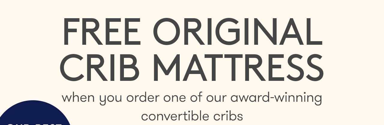 FREE ORIGINAL CRIB MATTRESS when you order one of our award-winning convertible cribs