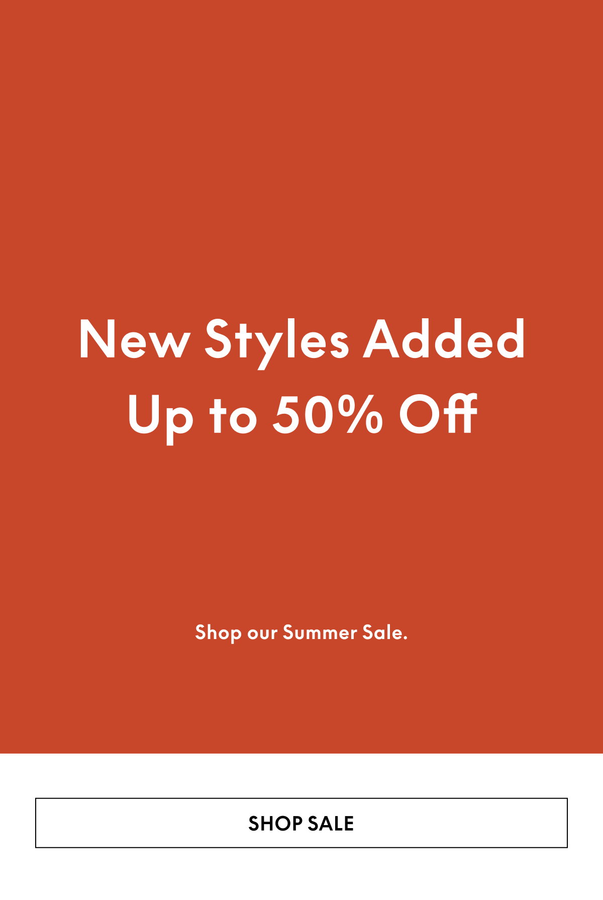 New styles added to our Summer Sale up to 50% off.