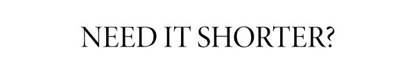 Need it shorter?