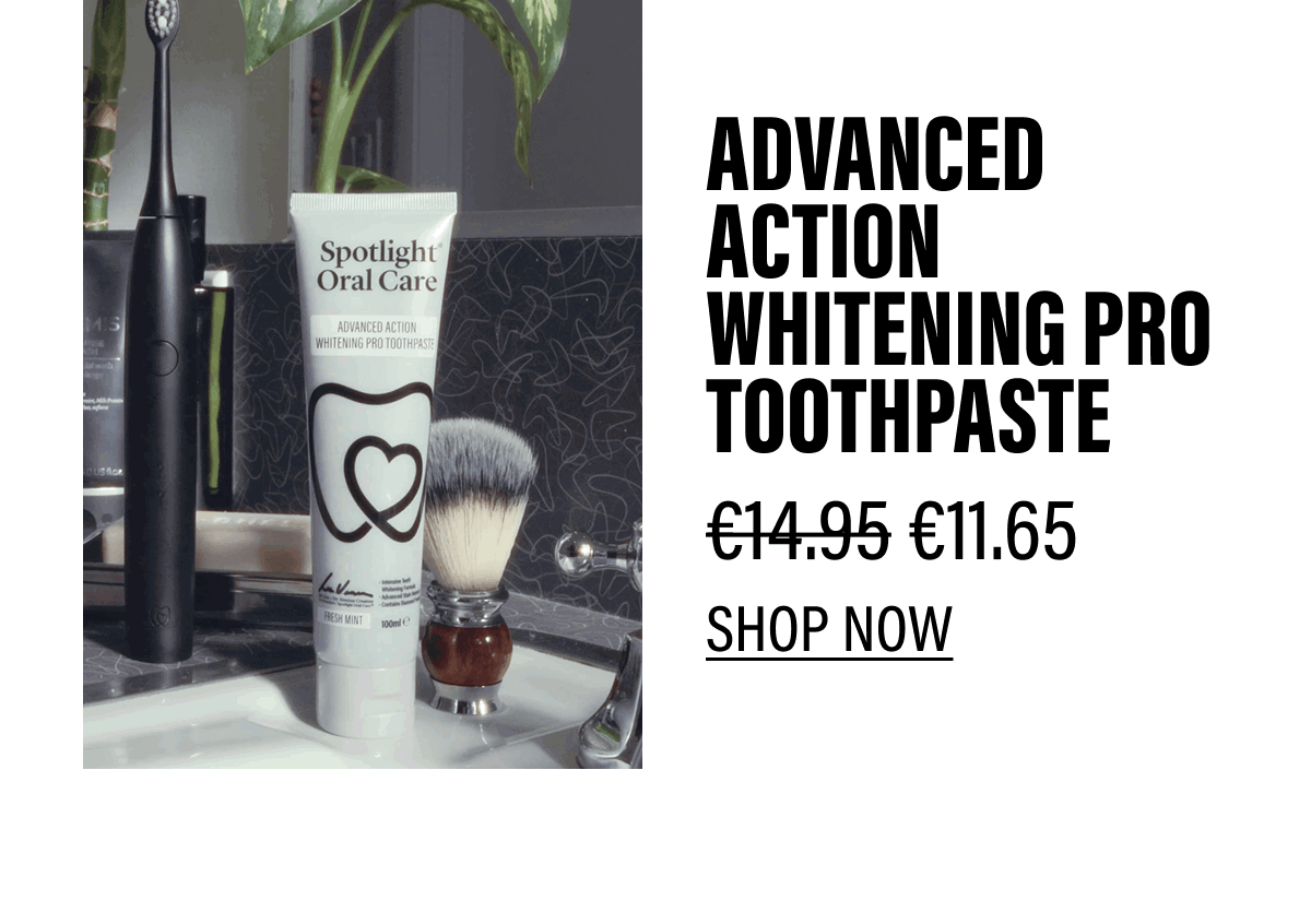 ADVANCED ACTION WHITENING PRO TOOTHPASTE | £14.95 £11.65 | SHOP NOW