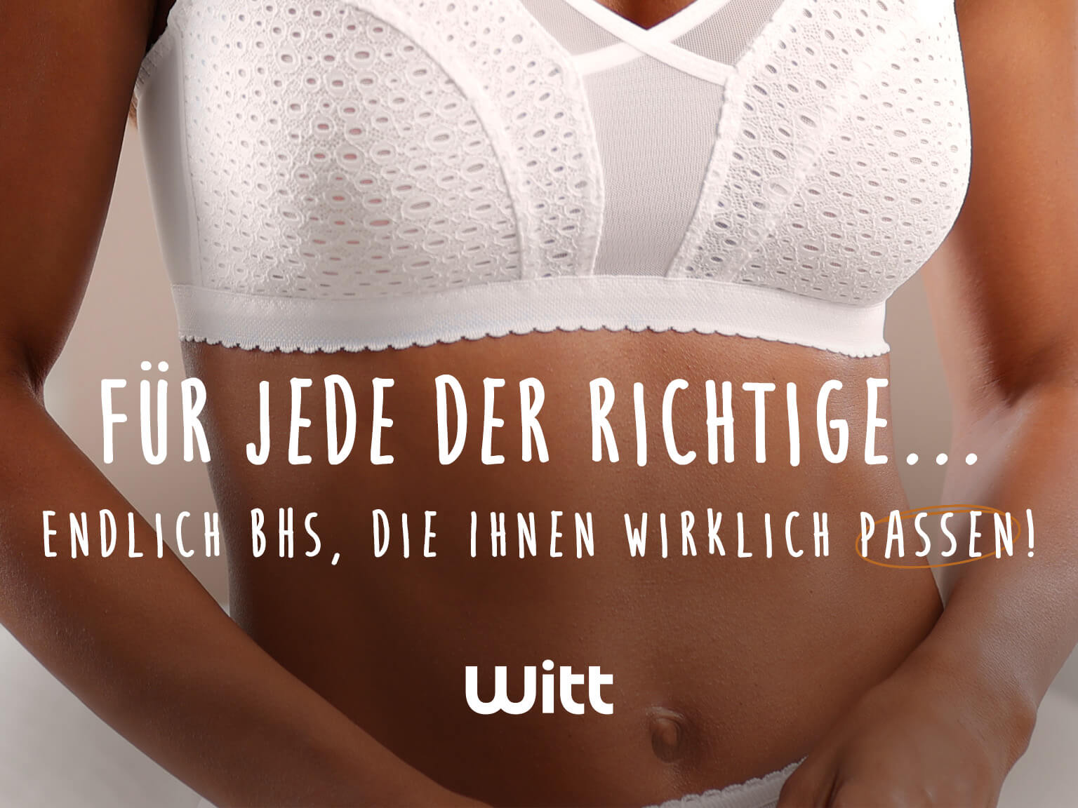 Eine Werbeanzeige mit dem Text 'Für Jede der Richtige... Endlich BHs, die Ihnen wirklich passen! Witt'. Der Hintergrund ist ein Close-up einer Frau im weißen BH, der Fokus liegt auf dem Produkt, der Hintergrund ist unscharf und neutral.
