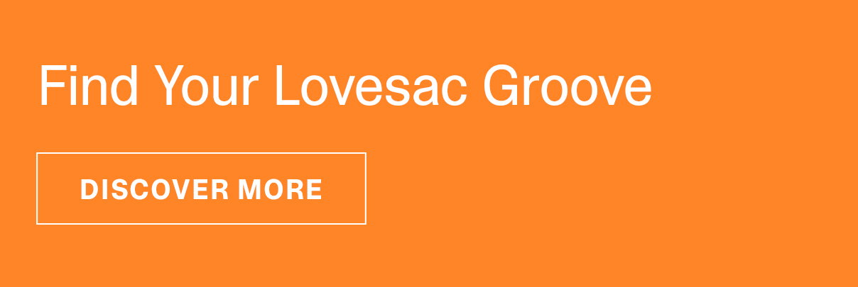 Find Your Lovesac Groove | DISCOVER MORE >>
