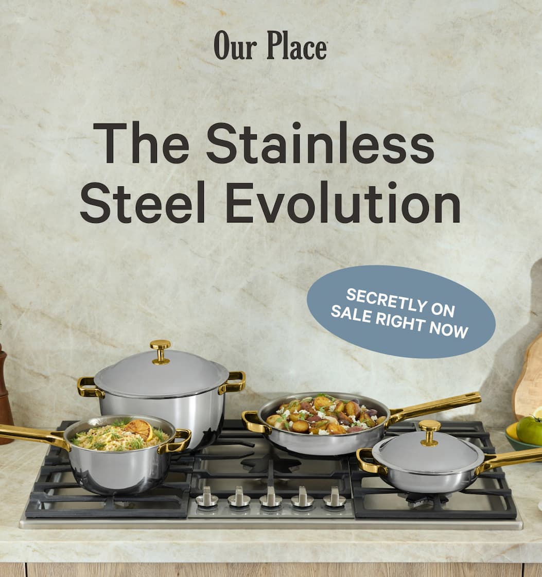 Our Place | The Stainless  Steel Evolution | SECRETLY ON  SALE RIGHT NOW