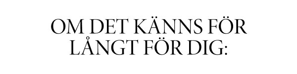 Om det känns för långt för dig