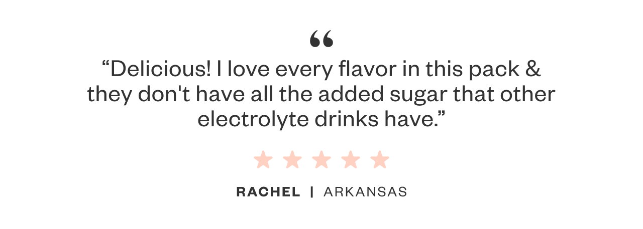 'Delicious! I love every flavor in this pack + they don't have all the added sugar that other electrolyte drinks have.'