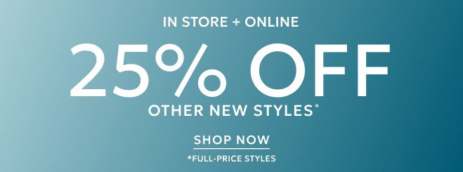 IN STORE + ONLINE 25% OFF OTHER NEW STYLES* SHOP NOW *FULL PRICE STYLES 