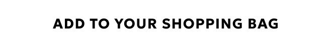 ADD TO YOUR SHOPPING BAG. SHOP NOW