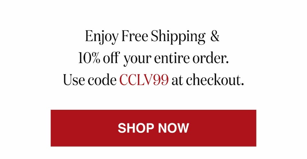 *At checkout, enter promo code CCLV99 to receive FREE Shipping & 10% off your entire order.