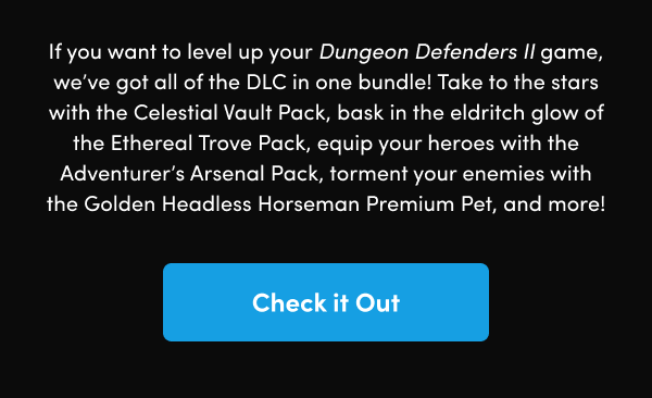 Take to the stars with the Celestial Vault Pack, bask in the eldritch glow of the Ethereal Trove Pack, equip your heroes with the Adventurer’s Arsenal Pack, torment your enemies with the Golden Headless Horseman Premium Pet, and more!