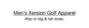 Men's Xersion Golf Apparel | Also in big & tall sizes