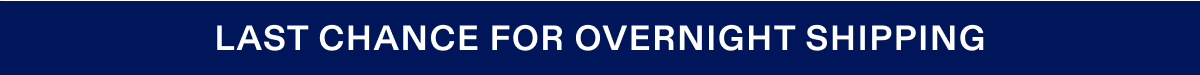 LAST CHANCE FOR OVERNIGHT SHIPPING