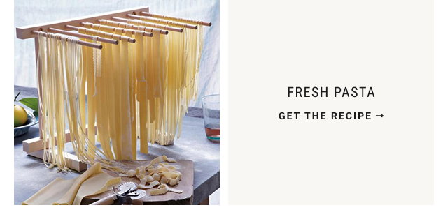 FRESH PASTA Get the Recipe