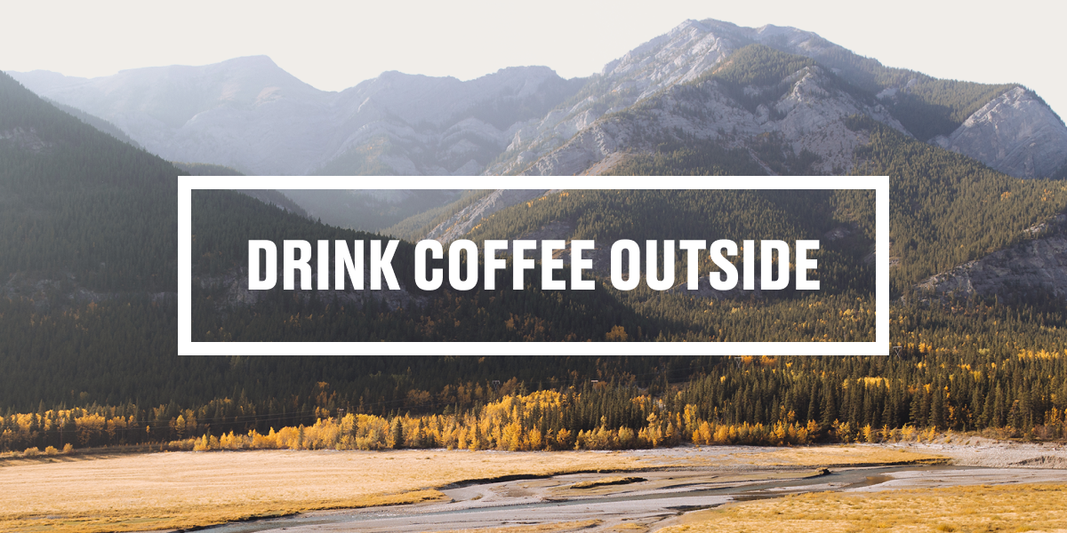 Drink coffee outside