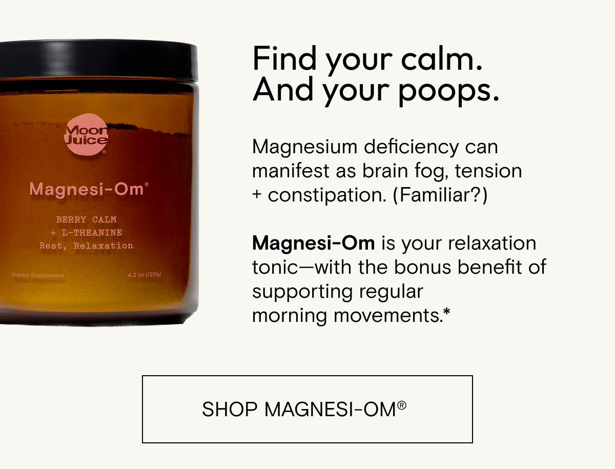Find your calm. And your poops. Magnesium deficiency can manifest as brain fog, tension, and constipation. Magnesi-Om is your relaxation tonic, with the bonus benefit of supporting regular morning movements.