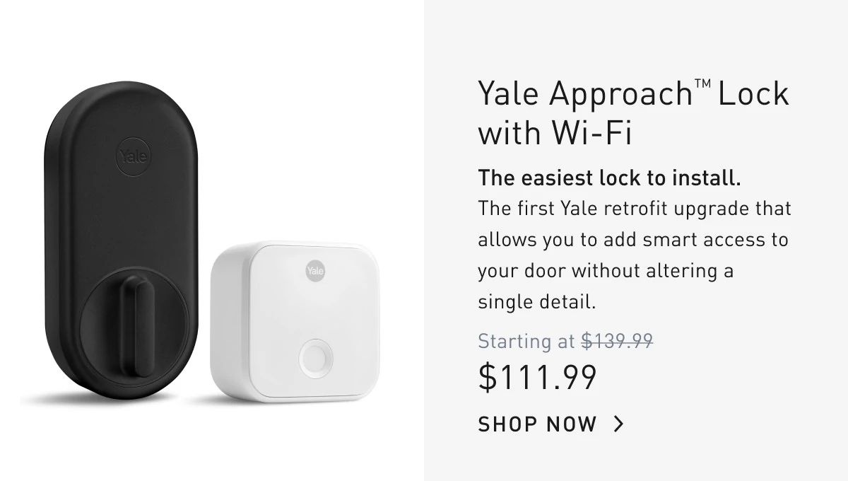 Yale Approach™ Lock with Wi-Fi  The easiest lock to install. The first Yale retrofit upgrade that allows you to add smart access to your door without altering a single detail.  SHOP NOW