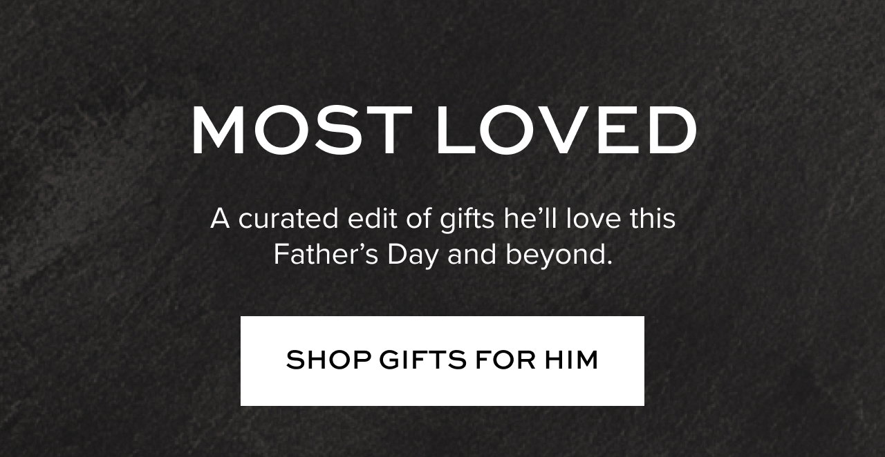 Most Loved A curated edit of gifts he'sll love this Father's daay and beyond.