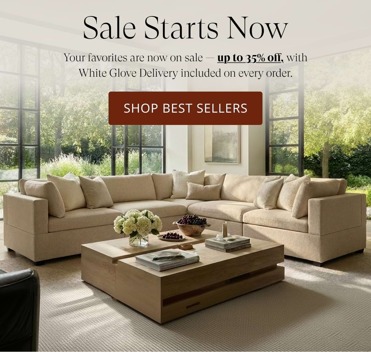 Sale Starts Now. Your favorites are now on sale — up to 35% off, with White Glove Delivery included on every order. Shop Best Sellers