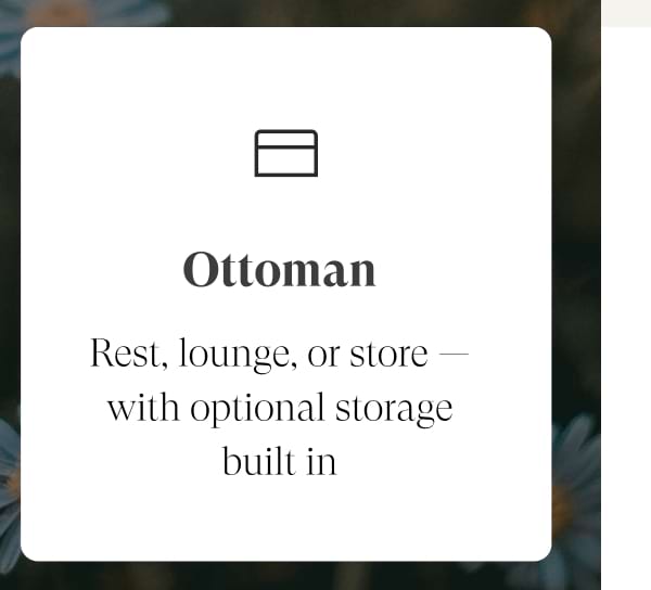Ottoman | Rest, lounge, or store — with optional storage built in