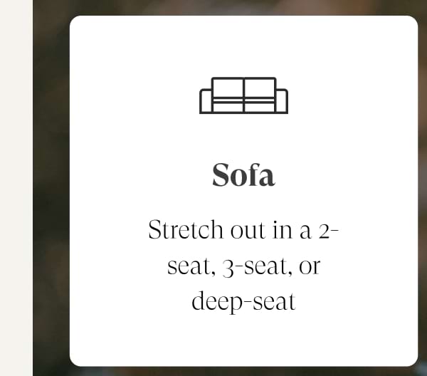 Sofa | Stretch out in a 2-seat, 3-seat, or deep-seat