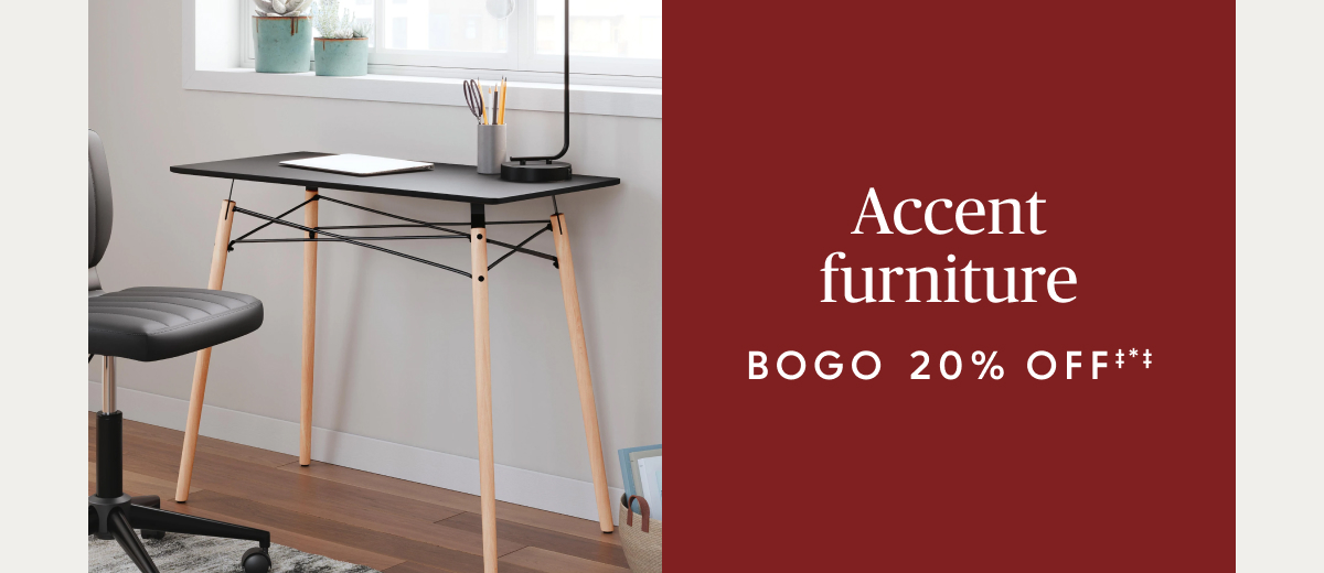 Buy one, get one 20% off‡*‡ accent furniture