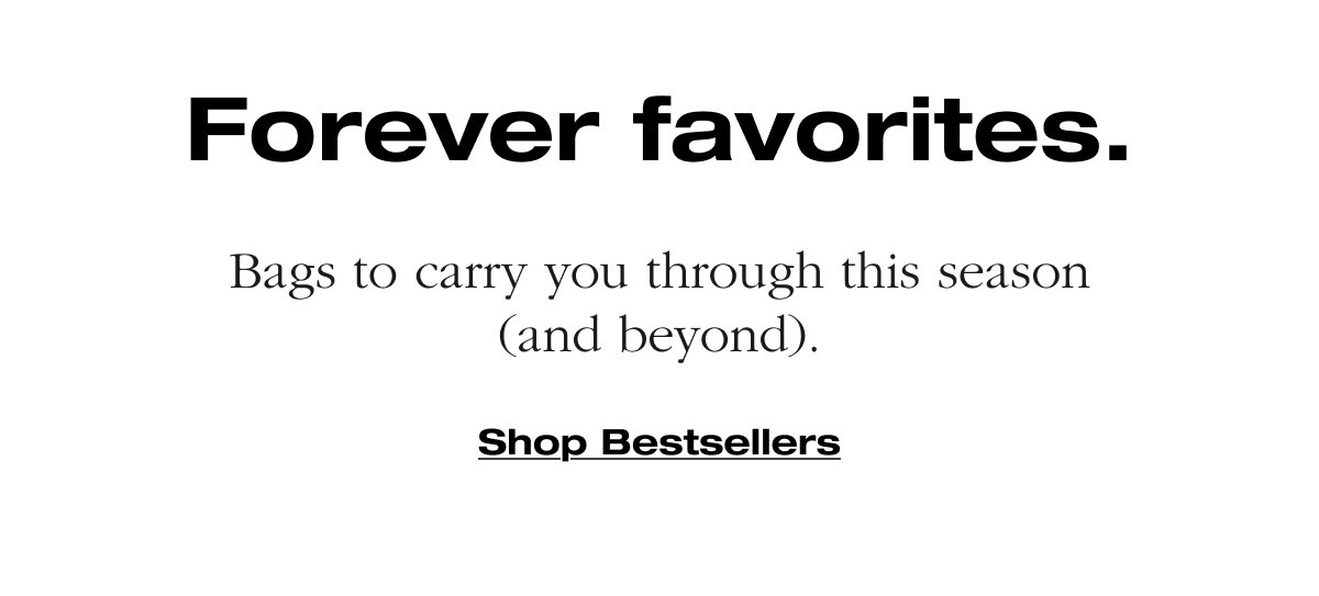 Forever favorites. Shop Bestsellers