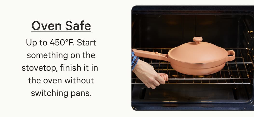 Oven Safe | Up to 450°F. Start something on the stovetop, finish it in  the oven without switching pans.